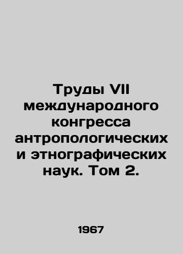 Trudy VII mezhdunarodnogo kongressa antropologicheskikh i etnograficheskikh nauk. Tom 2./Proceedings of the VII International Congress of Anthropological and Ethnographic Sciences. Volume 2. - landofmagazines.com