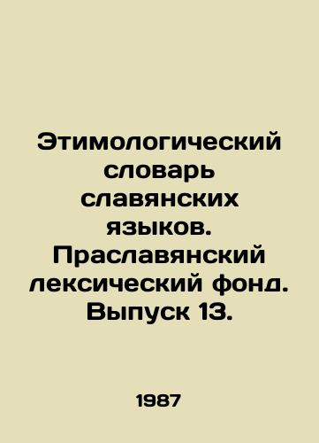 Etimologicheskiy slovar slavyanskikh yazykov. Praslavyanskiy leksicheskiy fond. Vypusk 13./Etymological Dictionary of Slavic Languages. Praslav Vocabulary Foundation. Issue 13. - landofmagazines.com