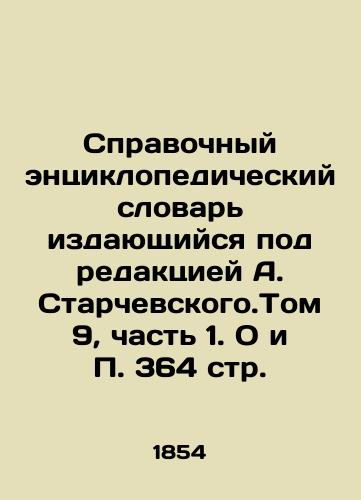 Spravochnyy entsiklopedicheskiy slovar izdayushchiysya pod redaktsiey A. Starchevskogo.Tom 9, chast 1. O i P. 364 str./Reference Encyclopedic Dictionary, edited by A. Starchevsky. Volume 9, Part 1. About and P. 364 pp. - landofmagazines.com