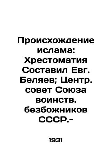 Proiskhozhdenie islama: Khrestomatiya Sostavil Evg. Belyaev; Tsentr. sovet Soyuza voinstv. bezbozhnikov SSSR.-/The Origins of Islam: Chronicles Compiled by Yevg Belyaev; Central Council of the Union of Militant Atheists of the SSR.- - landofmagazines.com