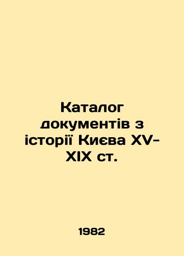 Katalog dokumentiv z istoriYi Kiyeva XV-XIX st./Catalogue of Documents in the History of Kyiv, Articles 15-19 In Russian - landofmagazines.com