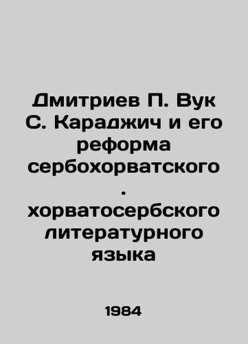 Dmitriev Vuk S. Karadzhich i ego reforma serbokhorvatskogo. khorvatoserbskogo literaturnogo yazyka/Dmitriev Vuk S. Karadzic and his Reform of the Serbo-Croat Literary Language In Russian - landofmagazines.com