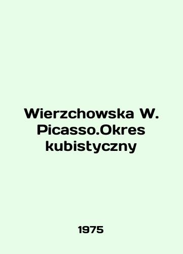 Wierzchowska W. Picasso.Okres kubistyczny/Wierzchowska W. Picasso.Okres kubistyczny In Polish - landofmagazines.com