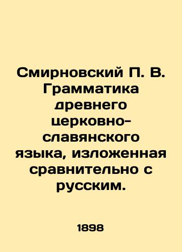 Smirnovskiy V. Grammatika drevnego tserkovno-slavyanskogo yazyka, izlozhennaya sravnitelno s russkim./Smirnovsky V. Grammar of the ancient Church-Slavonic language, presented in comparative terms with Russian. In Russian - landofmagazines.com