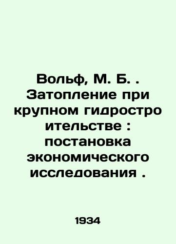 Volf, M. B. Zatoplenie pri krupnom gidrostroitelstve: postanovka ekonomicheskogo issledovaniya./Wolf, M. B. Flooding in Large Hydraulic Construction: An Economic Study. In Russian - landofmagazines.com