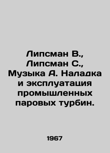 Lipsman V.,  Lipsman S.,  Muzyka A. Naladka i ekspluatatsiya promyshlennykh parovykh turbin./Lipsman V.,  Lipsman S.,  Music A. Adjustment and operation of industrial steam turbines. In Russian - landofmagazines.com