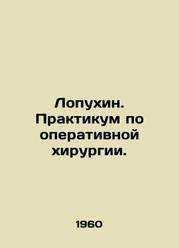 Lopukhin. Praktikum po operativnoy khirurgii./Lopukhin. Workshop on surgery. In Russian - landofmagazines.com
