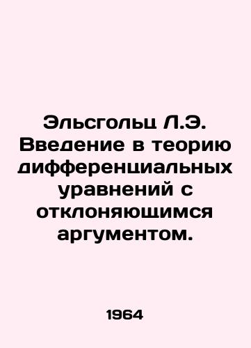 Elsgolts L.E. Vvedenie v teoriyu differentsialnykh uravneniy s otklonyayushchimsya argumentom./Elsholtz L.E. Introduction to the theory of differential equations with a deviating argument. In Russian - landofmagazines.com
