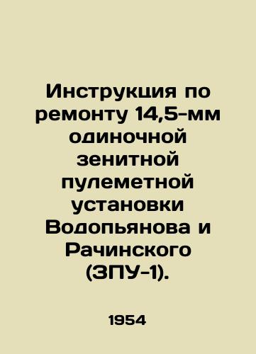 Instruktsiya po remontu 14,5-mm odinochnoy zenitnoy pulemetnoy ustanovki Vodopyanova i Rachinskogo (ZPU-1)./Instructions for the repair of the 14.5 mm single anti-aircraft machine gun Vodopyanov and Rachinsky (ZPU-1). In Russian - landofmagazines.com