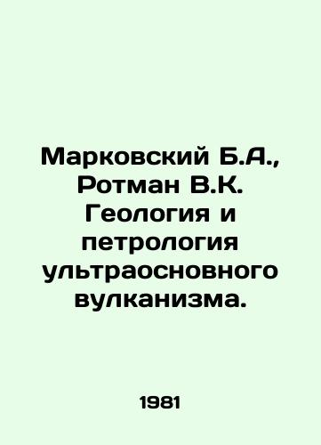Markovskiy B.A.,  Rotman V.K. Geologiya i petrologiya ultraosnovnogo vulkanizma./Markovsky B.A.,  Rothman V.K. Geology and Petrology of Ultra-Basic Volcanism. In Russian - landofmagazines.com