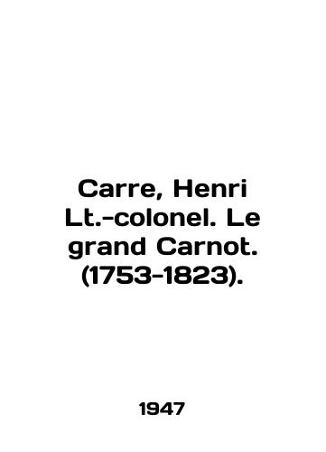 Carre, Henri Lt.-colonel. Le grand Carnot. (1753-1823)./Carre, Henri Lt.-colonel. Le grand Carnot. (1753-1823). In English - landofmagazines.com