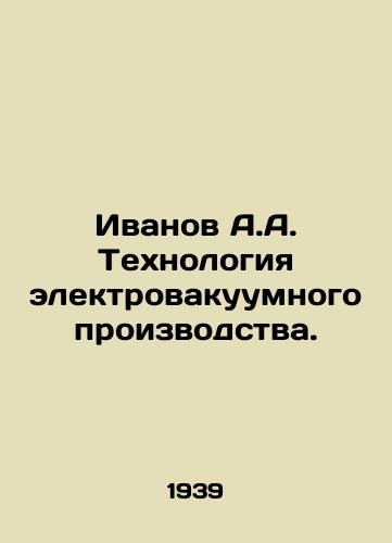 Ivanov A.A. Tekhnologiya elektrovakuumnogo proizvodstva./Ivanov A.A. Electrovacuum technology. In Russian - landofmagazines.com