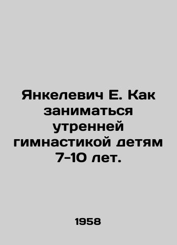 Yankelevich E. Kak zanimatsya utrenney gimnastikoy detyam 7-10 let./Yankelevich E. How to do morning gymnastics for children 7-10 years old. In Russian - landofmagazines.com