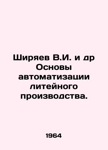 Shiryaev V.I. i dr Osnovy avtomatizatsii liteynogo proizvodstva./Shiryaev V.I. et al. Fundamentals of foundry automation. In Russian - landofmagazines.com