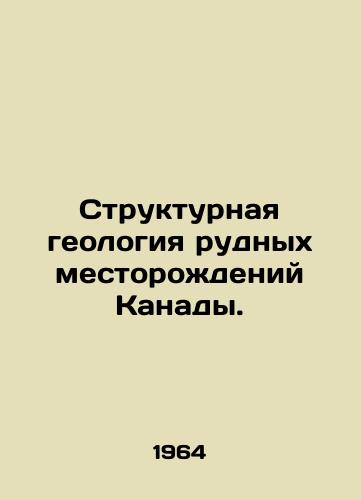 Strukturnaya geologiya rudnykh mestorozhdeniy Kanady./Structural geology of Canadas ore deposits. In Russian - landofmagazines.com