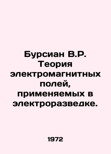 Bursian V.R. Teoriya elektromagnitnykh poley, primenyaemykh v elektrorazvedke./Bursian V.R. The theory of electromagnetic fields used in electric exploration. In Russian - landofmagazines.com