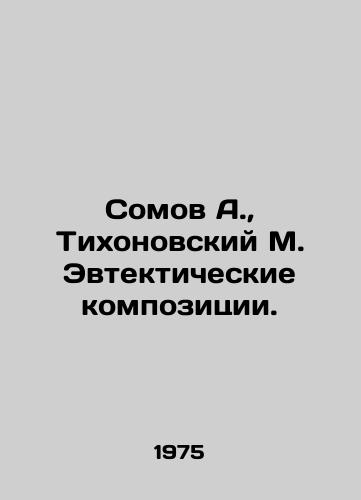 Somov A.,  Tikhonovskiy M. Evtekticheskie kompozitsii./Somov A.,  Tikhonovsky M. Eutectic compositions. In Russian - landofmagazines.com