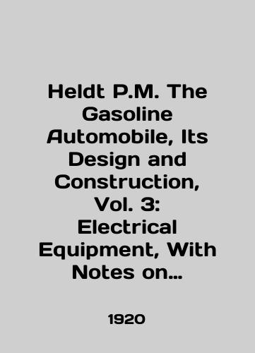 Heldt M. The Gasoline Automobile, Its Design and Construction, Vol. 3: Electrical Equipment, With Notes on Its Maintenance, Care and Repair. Benzinovyy avtomobil, ego konstruktsiya i konstruktsiya, tom. 3: Elektrooborudovanie, s primechaniyami po ego obsluzhivaniyu, ukhod/C3 - landofmagazines.com
