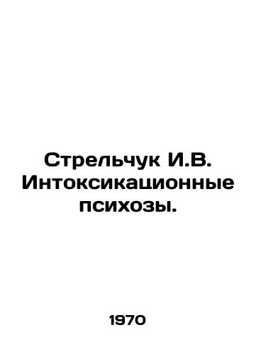 Strelchuk I.V. Intoksikatsionnye psikhozy./Strelchuk I.V. Intoxication psychosis. In Russian - landofmagazines.com