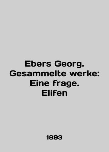 Ebers Georg. Gesammelte werke: Eine frage. Elifen/Ebers Georg. Gesammelte werke: Eine frage. Elifen In English - landofmagazines.com