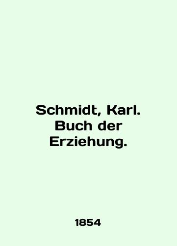 Schmidt, Karl. Buch der Erziehung./Schmidt, Karl. Buch der Erziehung. In English - landofmagazines.com