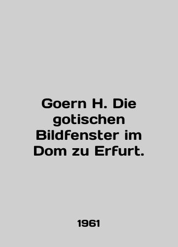 Goern H. Die gotischen Bildfenster im Dom zu Erfurt./Goern H. Die gotischen Bildfenster im Dom zu Erfurt. In English - landofmagazines.com