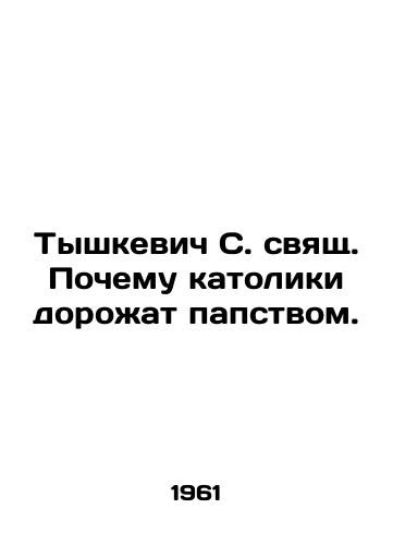 Tyshkevich S. svyashch. Pochemu katoliki dorozhat papstvom./Tyszkiewicz S. is holy. Why do Catholics cherish the papacy. In Russian - landofmagazines.com