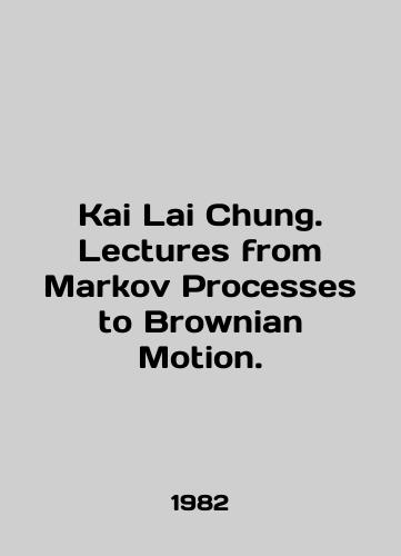 Kai Lai Chung. Lectures from Markov Processes to Brownian Motion./Kai Lai Chung. Lectures from Markov Processes to Brownian Motion. In English - landofmagazines.com