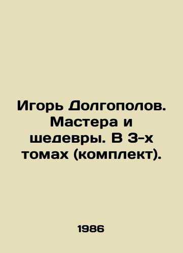 Igor Dolgopolov. Mastera i shedevry. V 3-kh tomakh (komplekt)./Igor Dolgopolov. Masters and Masterpieces. In 3 volumes (set). In Russian - landofmagazines.com