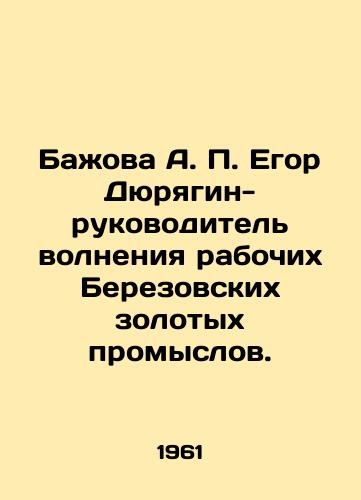 Bazhova A. Egor Dyuryagin-rukovoditel volneniya rabochikh Berezovskikh zolotykh promyslov./Bazhova A. Yegor Dyuryagin, the leader of the Berezovsky gold miners unrest. In Russian - landofmagazines.com