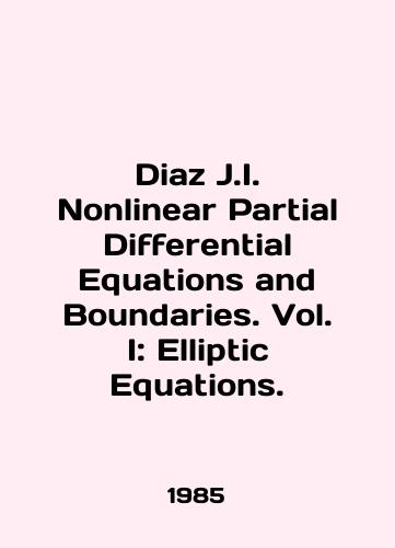 Diaz J.I. Nonlinear Partial Differential Equations and Boundaries. Vol. I: Elliptic Equations./Diaz J.I. Nonlinear Partial Differential Equations and Boundaries. Vol. I: Elliptic Equations. In English - landofmagazines.com