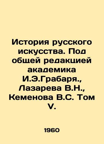 Istoriya russkogo iskusstva. Pod obshchey redaktsiey akademika I.E.Grabarya.,  Lazareva V.N.,  Kemenova V.S. Tom V./History of Russian Art. Edited by Academician I.E.Grabarya.,  Lazarev V.N.,  Kemenov V.S. Volume V. In Russian - landofmagazines.com
