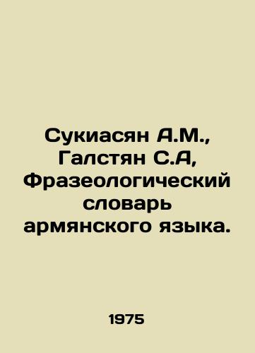 Sukiasyan A.M.,  Galstyan S.A, Frazeologicheskiy slovar armyanskogo yazyka./A.M. Sukiasyan, S.A. Galstyan, Phraseological Dictionary of the Armenian Language. In Russian - landofmagazines.com