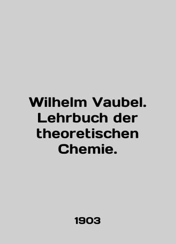 Wilhelm Vaubel. Lehrbuch der theoretischen Chemie./Wilhelm Vaubel. Lehrbuch der theoretischen Chemie. In English - landofmagazines.com