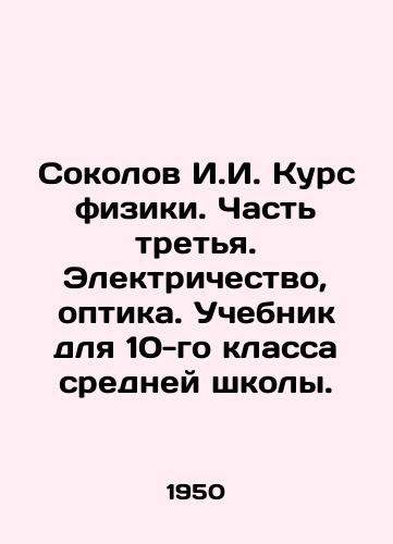 Sokolov I.I. Kurs fiziki. Chast tretya. Elektrichestvo, optika. Uchebnik dlya 10-go klassa sredney shkoly./Sokolov I.I. Physics course. Part three. Electricity, optics. Textbook for the 10th grade of secondary school. In Russian - landofmagazines.com