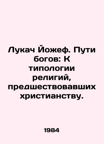 Lukach Yozhef. Puti bogov: K tipologii religiy, predshestvovavshikh khristianstvu./C3 - landofmagazines.com