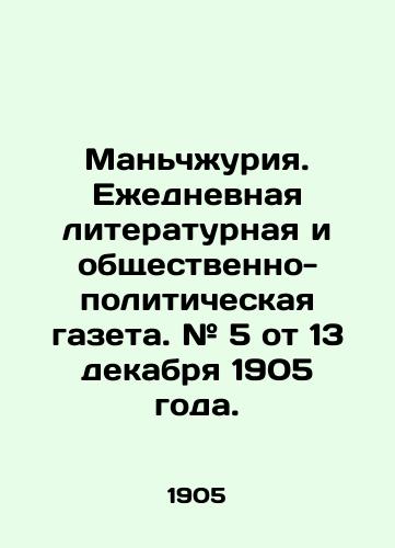 Manchzhuriya. Ezhednevnaya literaturnaya i obshchestvenno-politicheskaya gazeta. # 5 ot 13 dekabrya 1905 goda./Manchuria. Daily literary and socio-political newspaper. # 5 of December 13, 1905. In Russian - landofmagazines.com