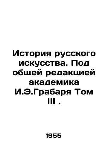Istoriya russkogo iskusstva. Pod obshchey redaktsiey akademika I.E.Grabarya Tom III./History of Russian Art. Under the general editing of Academician I.E.Grabar Volume III. In Russian - landofmagazines.com