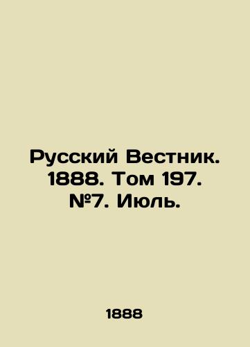 Russkiy Vestnik. 1888. Tom 197. #7. Iyul./Russian Vestnik. 1888. Vol. 197. # 7. July. In Russian - landofmagazines.com