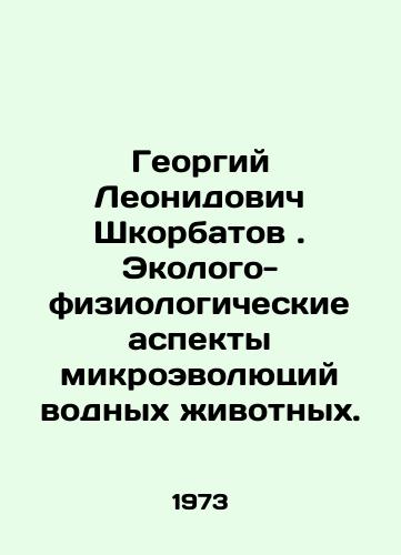 Georgiy Leonidovich Shkorbatov. Ekologo-fiziologicheskie aspekty mikroevolyutsiy vodnykh zhivotnykh./Georgy Leonidovich Shkorbatov. Ecological and physiological aspects of microevolution of aquatic animals. In Russian - landofmagazines.com