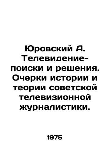 Yurovskiy A. Televidenie-poiski i resheniya. Ocherki istorii i teorii sovetskoy televizionnoy zhurnalistiki./Yurovsky A. Television-searches and solutions. Essays on the history and theory of Soviet television journalism. In Russian - landofmagazines.com
