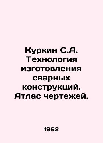 Kurkin S.A. Tekhnologiya izgotovleniya svarnykh konstruktsiy. Atlas chertezhey./Kurkin S.A. Technology of welded structures production. Atlas of drawings. In Russian - landofmagazines.com