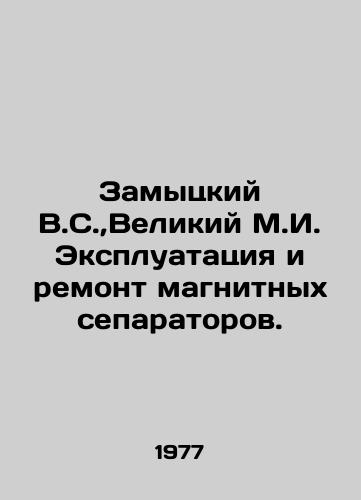 Zamytskiy V.S.,  Velikiy M.I. Ekspluatatsiya i remont magnitnykh separatorov./Zamytsky V.S.,  The Great M.I. Operation and repair of magnetic separators. In Russian - landofmagazines.com