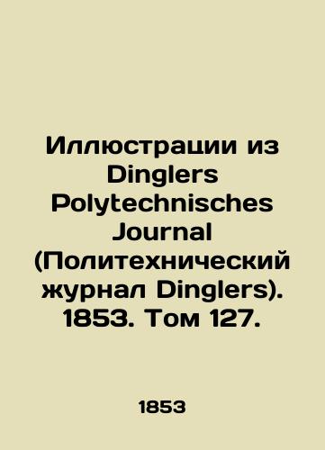 Illyustratsii iz Dinglers Polytechnisches Journal (Politekhnicheskiy zhurnal Dinglers). 1853. Tom 127./Illustrations from Dinglers Polytechnisches Journal. 1853. Volume 127. In Russian - landofmagazines.com