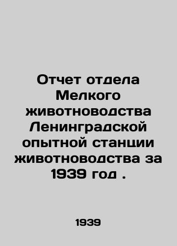 Otchet otdela Melkogo zhivotnovodstva Leningradskoy opytnoy stantsii zhivotnovodstva za 1939 god./Report of the Small Animal Breeding Department of the Leningrad Experimental Animal Breeding Station for 1939. In Russian - landofmagazines.com