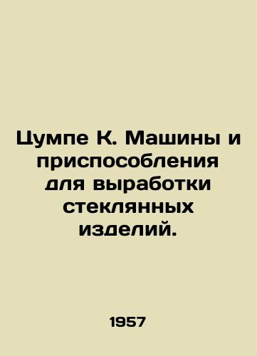 Tsumpe K. Mashiny i prisposobleniya dlya vyrabotki steklyannykh izdeliy./Zumpe K. Glass-making machines and apparatus. In Russian - landofmagazines.com