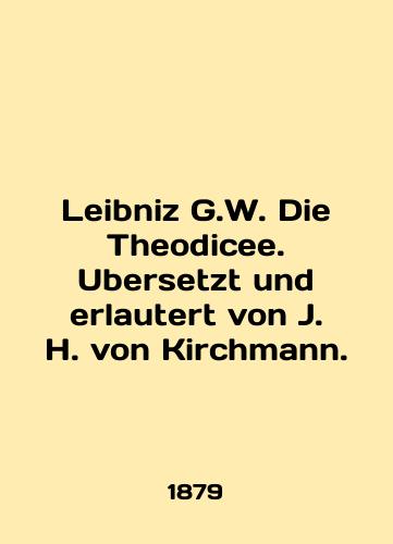 Leibniz G.W. Die Theodicee. Ubersetzt und erlautert von J. H. von Kirchmann./Leibniz G.W. Die Theodicee. Ubersetzt und erlautert von J. H. von Kirchmann. In English - landofmagazines.com