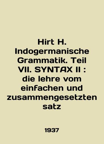 Hirt H. Indogermanische Grammatik. Teil VII. SYNTAX II: die lehre vom einfachen und zusammengesetzten satz/Hirt H. Indogermanische Grammatik. Teil VII. SYNTAX II: die lehre vom einfachen und zusammengesetzten satz In German - landofmagazines.com