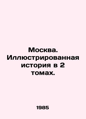 Moskva. Illyustrirovannaya istoriya v 2 tomakh./Moscow. Illustrated history in 2 volumes. In Russian - landofmagazines.com