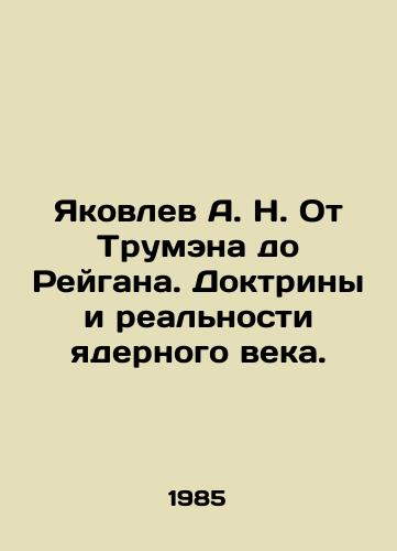 Yakovlev A. N. Ot Trumena do Reygana. Doktriny i realnosti yadernogo veka./Yakovlev A. N. From Truman to Reagan: The Doctrines and Realities of the Nuclear Age. In Russian - landofmagazines.com